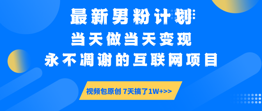 最新男粉计划6.0玩法，永不凋谢的互联网项目 当天做当天变现，视频包原...-资源教程须哥