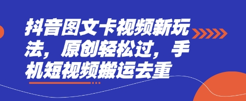抖音图文卡视频新玩法，原创轻松过，手机短视频搬运去重-资源教程须哥