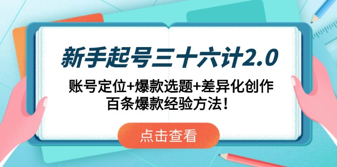 新手起号三十六计2.0：账号定位+爆款选题+差异化创作，百条爆款经验方法！-资源教程须哥