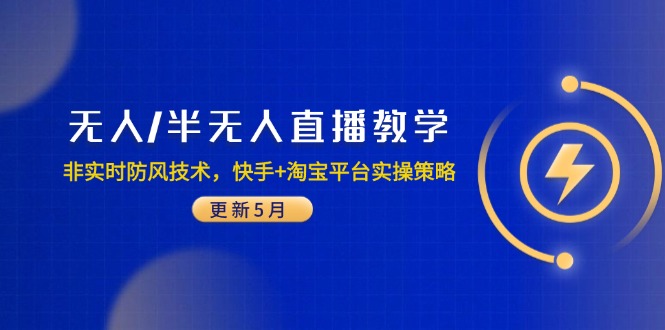 无人/半无人直播教学：非实时防风技术，快手+淘宝平台实操策略(更新5月-资源教程须哥