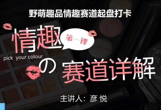 比高社群：情趣赛道训练营，野萌趣品情趣赛道起盘打卡，市场刚需项目-资源教程须哥