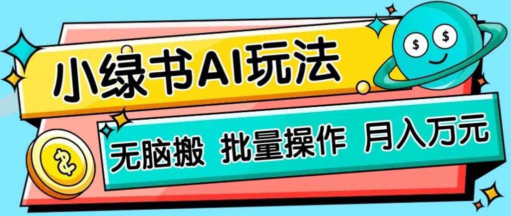 小绿书零门槛AI无脑搬运，绿色正规项目，零门槛轻松日收益200+-资源教程须哥