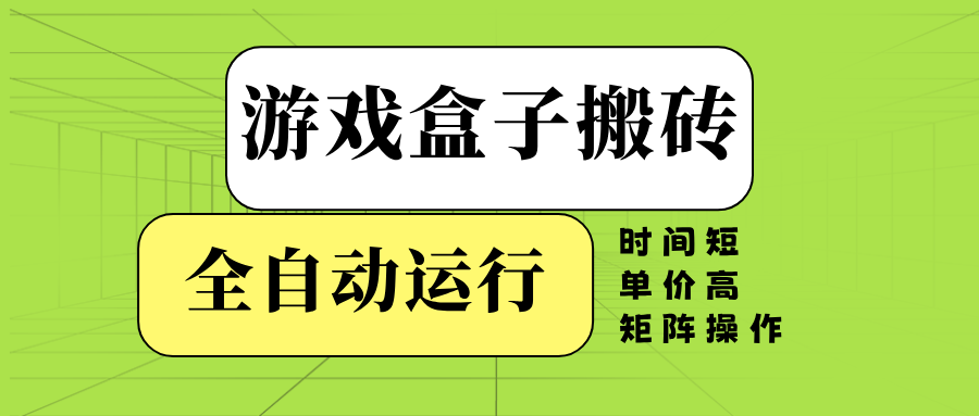 游戏盒子全自动搬砖，时间短、单价高，矩阵操作-资源教程须哥