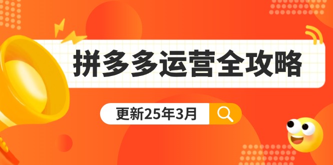 拼多多运营全攻略：从0到日销千单,爆款内功+付费推广+黑科技(更新25年3月-资源教程须哥