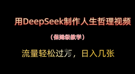 用DeepSeek制作人生哲理视频，流量轻松过W，日入几张-资源教程须哥