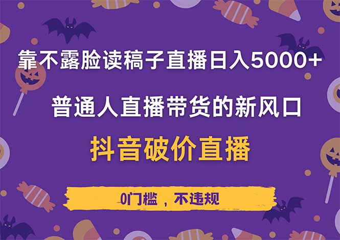 靠不露脸读稿子直播，日入5000+，普通人直播带货的新风口，抖音破价直...-资源教程须哥