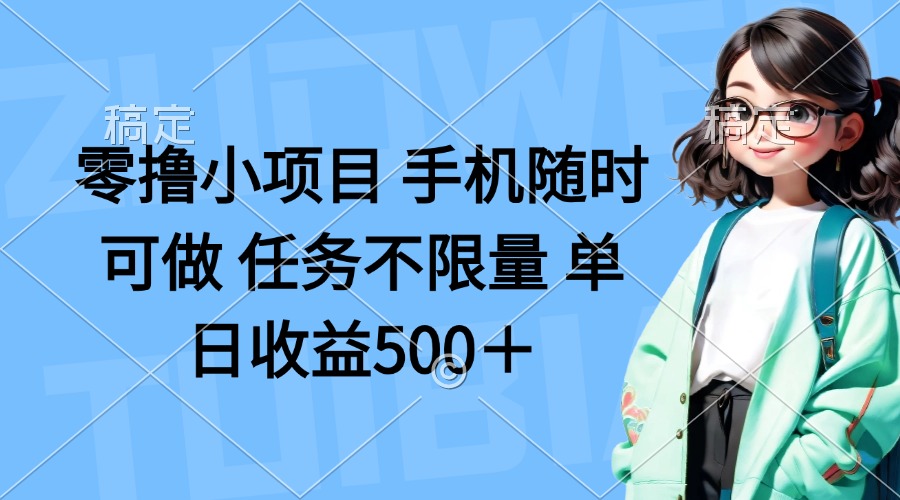 零撸小项目 手机随时可做 任务不限量 单日收益500＋-资源教程须哥