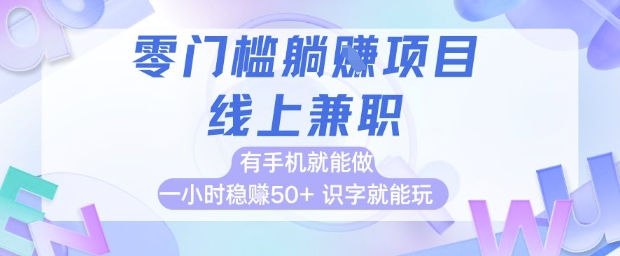 零门槛躺挣项目，线上兼职，有手机就能做 一小时稳挣50+，识字就能玩【揭秘】-资源教程须哥
