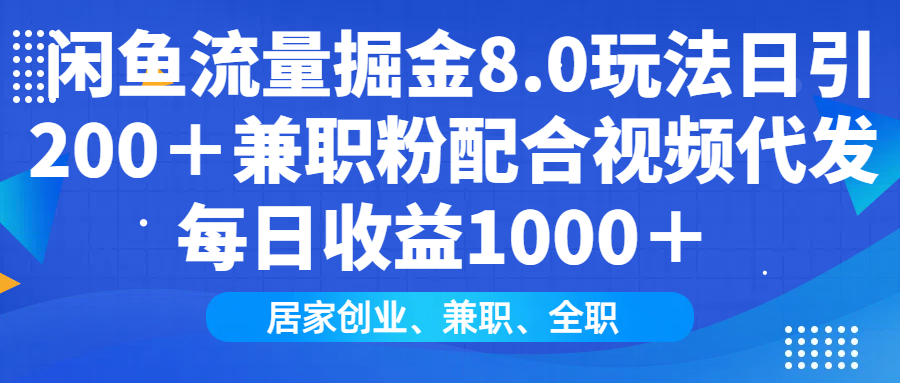 闲鱼流量掘金8.0玩法日引200＋兼职粉配合视频代发日入1000＋收益适合互...-资源教程须哥