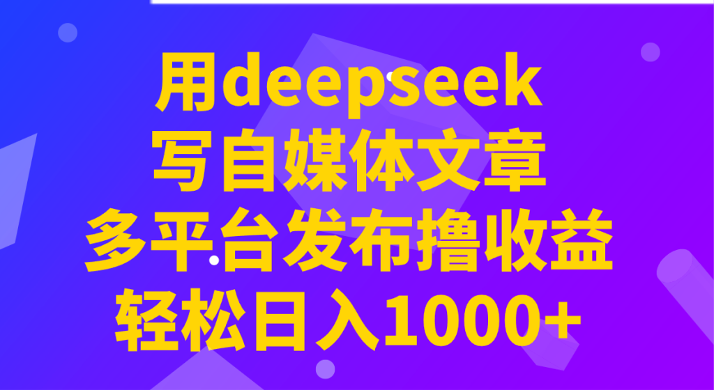 用deepseek写自媒体文章，多平台发布撸收益，轻松日入1000+！-资源教程须哥