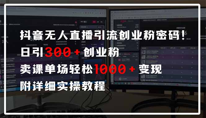 抖音无人直播引流密码！日引300+创业粉 单场轻松1000+变现 附详细实操教程-资源教程须哥