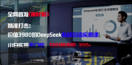 精准打击：价值3980的DeepSeek私域引流实操课，小白实操无门槛，日引精准粉300+-资源教程须哥