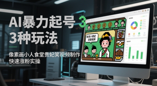AI暴力起号3种玩法，像素画小人食堂贵妃搞笑视频制作，快速涨粉实操-资源教程须哥