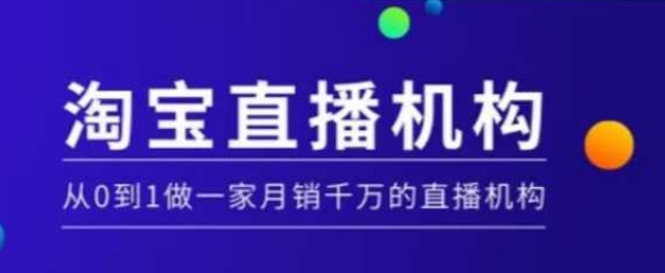 淘宝直播运营实操课【MCN机构】，从0到1做一家月销千万的直播机构-资源教程须哥