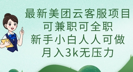 最新美团云客服项目，可兼职可全职，新手小白人人可做，月入3k无压力-资源教程须哥