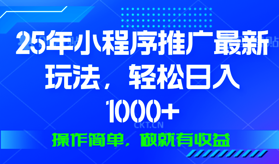 25年微信小程序推广最新玩法，轻松日入1000+，操作简单 做就有收益-资源教程须哥