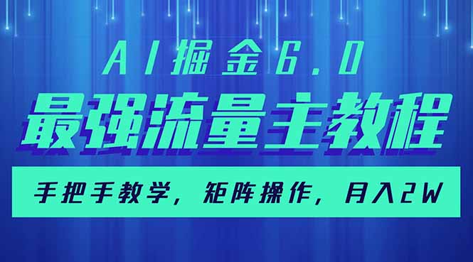 AI掘金6.0，最强流量主教程，手把手教学，矩阵操作，月入2w+-资源教程须哥