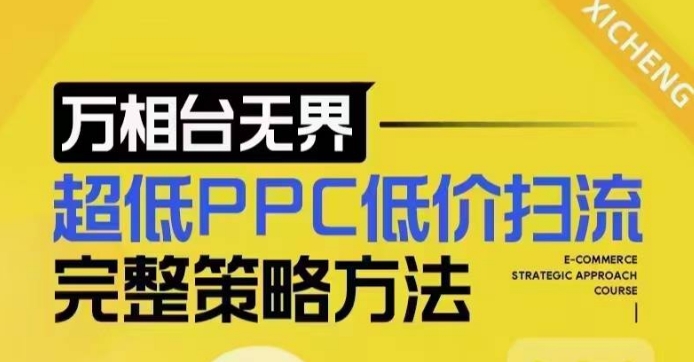超低PPC低价扫流完整策略方法，最新低价扫流底层逻辑，万相台无界低价扫流实战流程方法-资源教程须哥