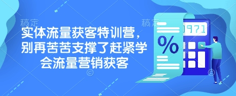 实体流量获客特训营，​别再苦苦支撑了赶紧学会流量营销获客-资源教程须哥