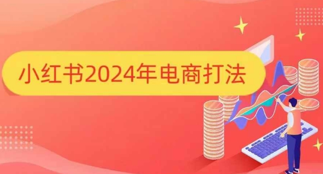 小红书2024年电商打法，手把手教你如何打爆小红书店铺-资源教程须哥