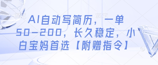 AI自动写简历，一单50-200，长久稳定，小白宝妈首选【附赠指令】-资源教程须哥