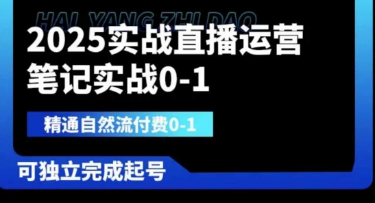 2025实战直播运营0-1，精通自然流付费0-1，可独立完成起号-资源教程须哥