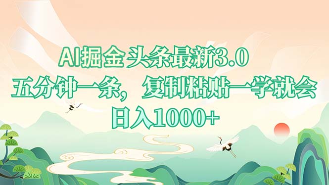 AI掘头条最新3.0，5分钟一条，复制粘贴一学就会，日入1000+-资源教程须哥