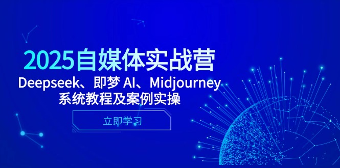 2025自媒体实战营，Deepseek、即梦 AI、Midjourney系统教程及案例实操-资源教程须哥