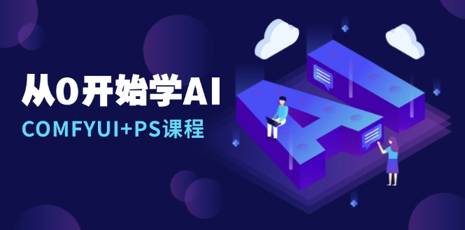 从0开始学AI，COMFYUI+PS课程，安装详解/报错解决/图文创作/线稿控制/等等-资源教程须哥