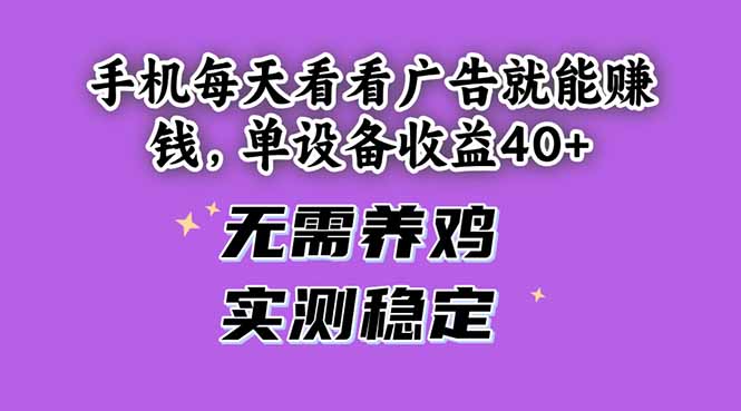手机每天看看广告就能赚钱，单设备收益40+ 无需养鸡，实测稳定-资源教程须哥