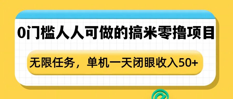 0门槛人人可做的搞米零撸项目，无限任务，单机一天闭眼收入50+-资源教程须哥