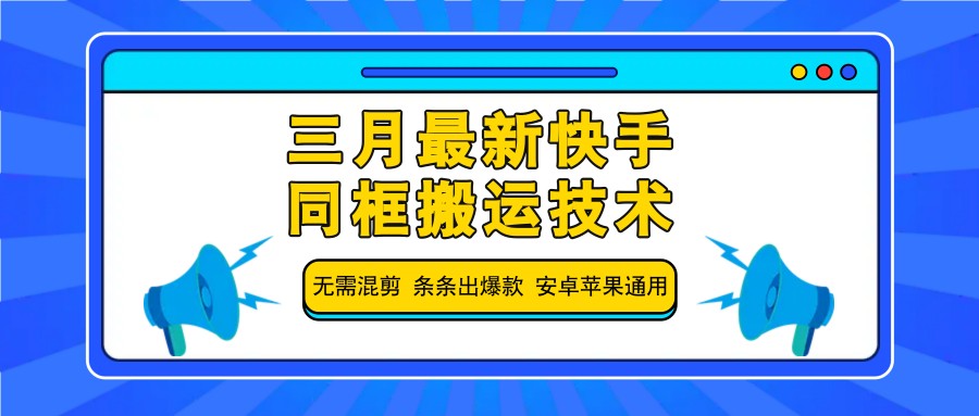 三月最新快手同框搬运技术，无需混剪 条条出爆款 安卓苹果通用-资源教程须哥