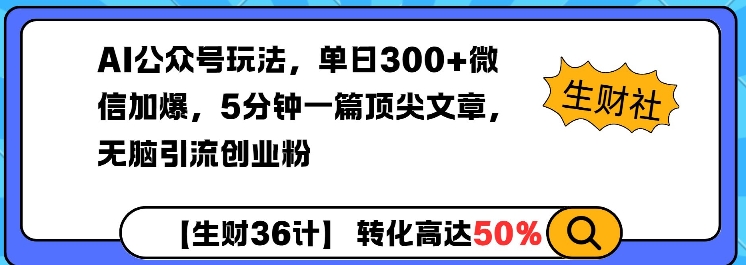 AI公众号玩法，单日300+微信加爆，5分钟一篇顶尖文章无脑引流创业粉-资源教程须哥