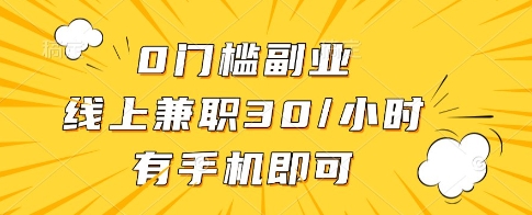 0门槛副业，线上兼职30一小时，有一部手机即可操作【揭秘】-资源教程须哥