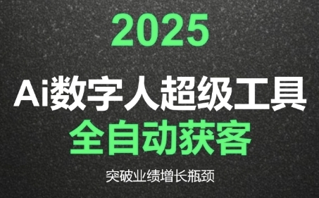 2025Ai数字人工具自动获客，教你借AI重塑获客流程，突破业绩增长瓶颈-资源教程须哥