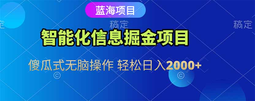 智能化信息蓝海掘金项目 傻瓜式无脑操作 轻松日入2000+-资源教程须哥
