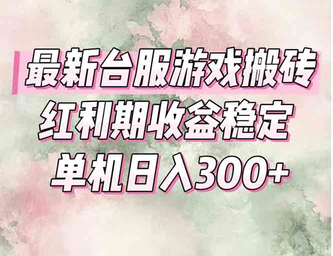 最新台服游戏搬砖，红利期收益高稳定，操作简单，小白闭眼入。-资源教程须哥