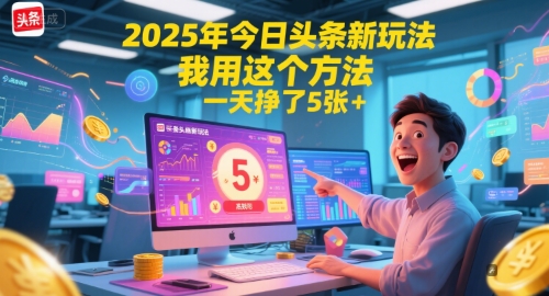 2025年今日头条新玩法，我用这个方法，一天挣了5张+-资源教程须哥