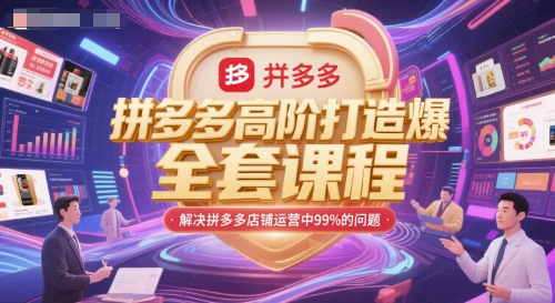 拼多多高阶打造爆款全套课程，解决拼多多店铺运营中99%的问题-资源教程须哥