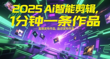 2025Ai智能剪辑,不需要剪辑,直接发布作品,自动剪辑,1分钟一条作品-资源教程须哥