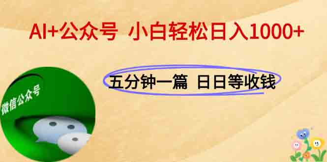 AI+公众号，每天十分钟，轻松日入1000+-资源教程须哥
