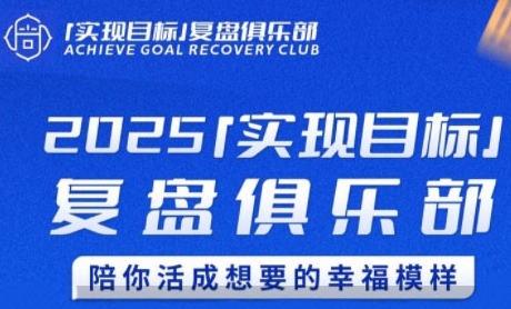 2025实现目标，复盘俱乐部，陪你活成想要的幸福模样-资源教程须哥