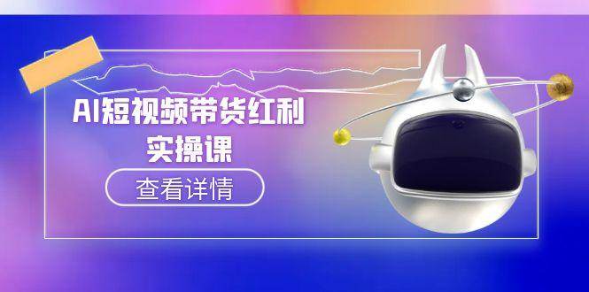 AI短视频带货红利实操，抖音算法与流量分配机制，AI辅助脚本生成实操指南-资源教程须哥