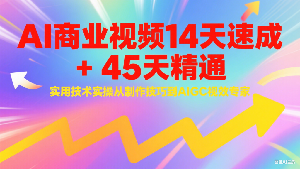 AI商业视频14天速成+45天精通实用技术实操,从制作技巧到AIGC视效专家-资源教程须哥