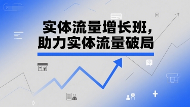 实体流量增长班，助力实体流量破局-资源教程须哥