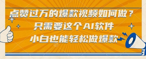 点赞过万的爆款视频如何做？只需要这个AI软件，小白也能轻松做爆款【揭秘】-资源教程须哥