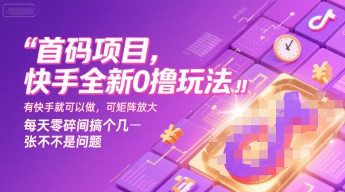 首码项目，快手全新0撸玩法，有快手就可以做，可矩阵放大，每天零碎时间搞个几张不是问题【揭秘】-资源教程须哥
