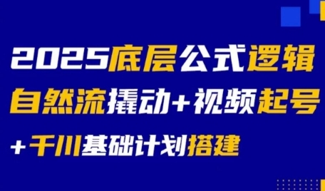 2025底层公式逻辑自然流撬动+视频起号+千川基础计划搭建-资源教程须哥