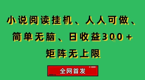 小说挂G阅读，人人可做，简单无脑，一天收益3张+矩阵无限上，全网首发【揭秘】-资源教程须哥