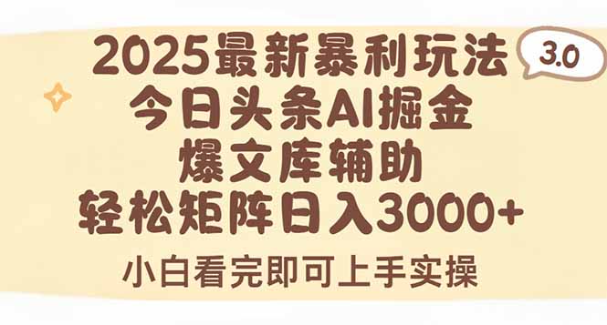 2025年今日头条最新暴利玩法3.0，一键生成爆款，轻松实现矩阵日入3000+-资源教程须哥